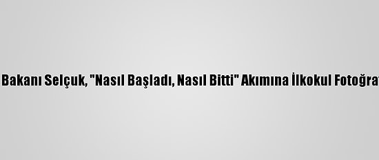 Milli Eğitim Bakanı Selçuk, "Nasıl Başladı, Nasıl Bitti" Akımına İlkokul Fotoğrafıyla Katıldı