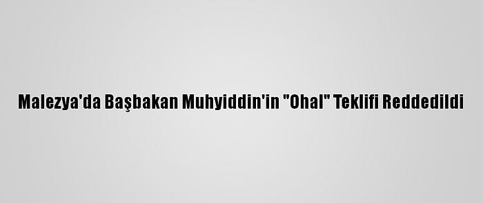 Malezya'da Başbakan Muhyiddin'in "Ohal" Teklifi Reddedildi