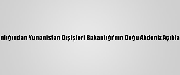 Dışişleri Bakanlığından Yunanistan Dışişleri Bakanlığı'nın Doğu Akdeniz Açıklamasına Tepki: