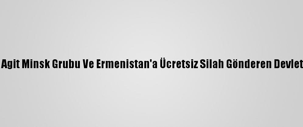 Aliyev'den Agit Minsk Grubu Ve Ermenistan'a Ücretsiz Silah Gönderen Devletlere Tepki: