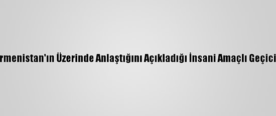 ABD'nin Azerbaycan İle Ermenistan'ın Üzerinde Anlaştığını Açıkladığı İnsani Amaçlı Geçici Ateşkes Yürürlüğe Girdi