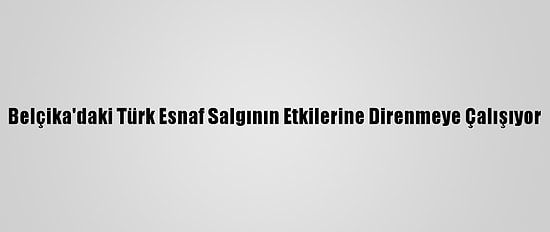 Belçika'daki Türk Esnaf Salgının Etkilerine Direnmeye Çalışıyor