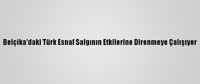 Belçika'daki Türk Esnaf Salgının Etkilerine Direnmeye Çalışıyor