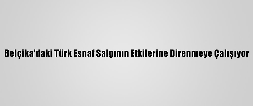 Belçika'daki Türk Esnaf Salgının Etkilerine Direnmeye Çalışıyor