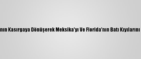 Tropik Zeta Fırtınasının Kasırgaya Dönüşerek Meksika'yı Ve Florida'nın Batı Kıyılarını Vurması Bekleniyor