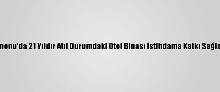 Kastamonu'da 21 Yıldır Atıl Durumdaki Otel Binası İstihdama Katkı Sağlayacak