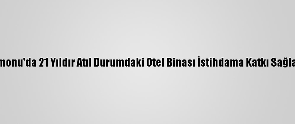 Kastamonu'da 21 Yıldır Atıl Durumdaki Otel Binası İstihdama Katkı Sağlayacak