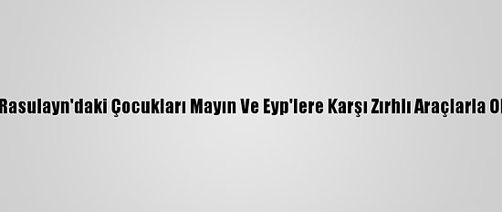 Mehmetçik Rasulayn'daki Çocukları Mayın Ve Eyp'lere Karşı Zırhlı Araçlarla Okula Taşıyor