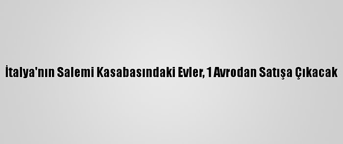 İtalya'nın Salemi Kasabasındaki Evler, 1 Avrodan Satışa Çıkacak
