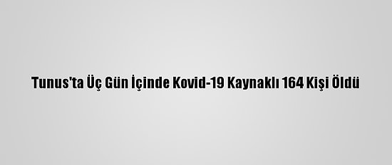 Tunus'ta Üç Gün İçinde Kovid-19 Kaynaklı 164 Kişi Öldü