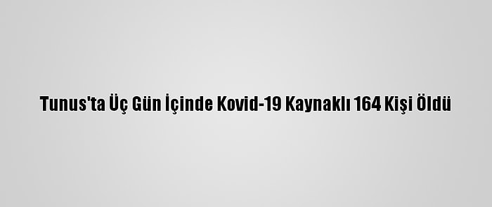 Tunus'ta Üç Gün İçinde Kovid-19 Kaynaklı 164 Kişi Öldü