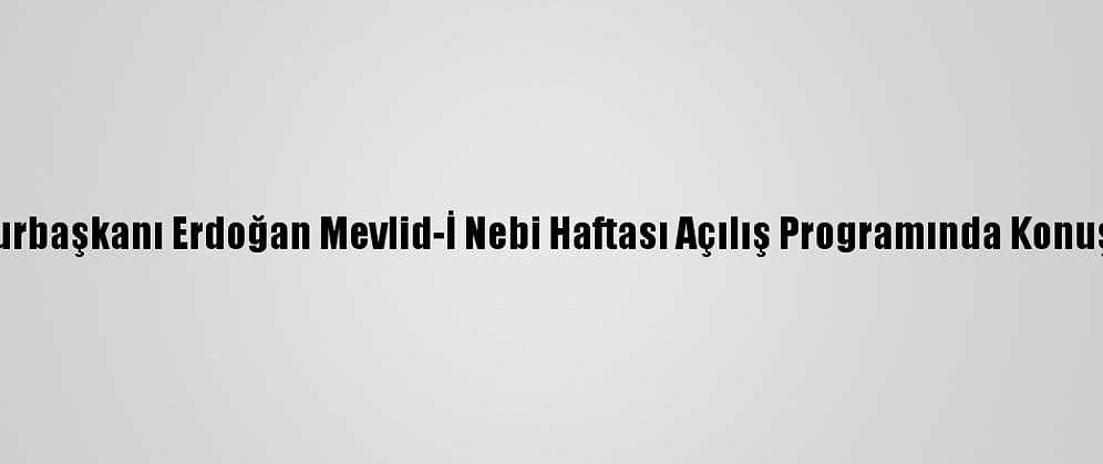 Cumhurbaşkanı Erdoğan Mevlid-İ Nebi Haftası Açılış Programında Konuştu: (4)