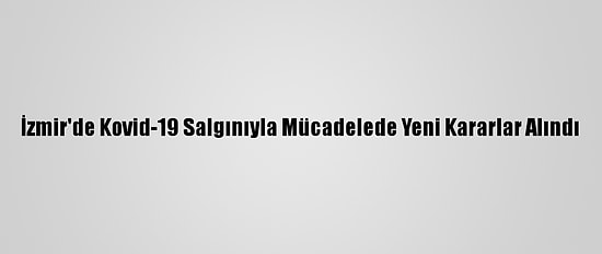 İzmir'de Kovid-19 Salgınıyla Mücadelede Yeni Kararlar Alındı