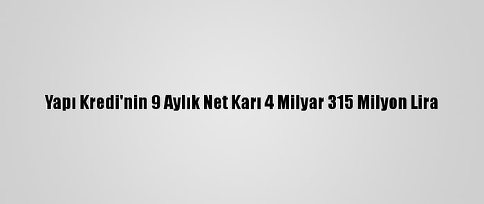 Yapı Kredi'nin 9 Aylık Net Karı 4 Milyar 315 Milyon Lira