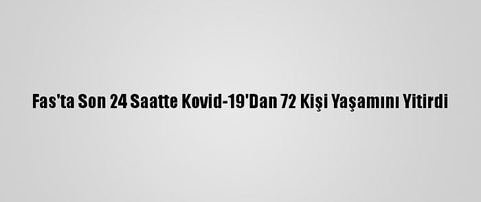 Fas'ta Son 24 Saatte Kovid-19'Dan 72 Kişi Yaşamını Yitirdi