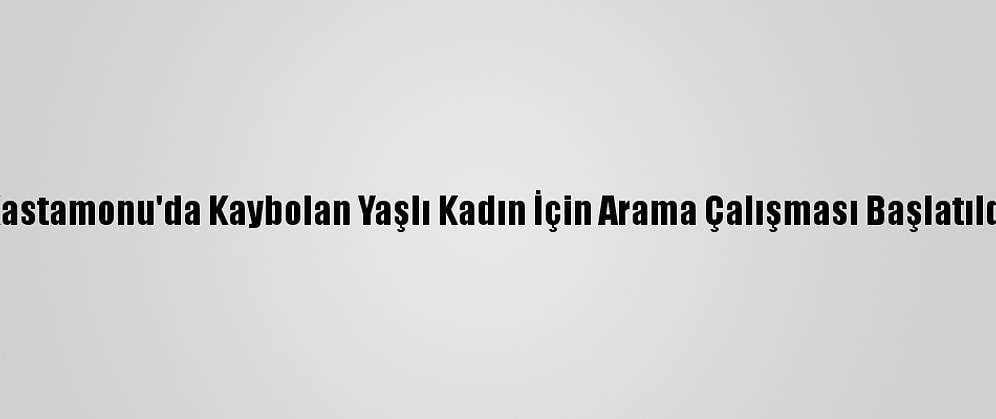 Kastamonu'da Kaybolan Yaşlı Kadın İçin Arama Çalışması Başlatıldı