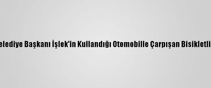 Korkuteli Belediye Başkanı İşlek'in Kullandığı Otomobille Çarpışan Bisikletli Turist Öldü