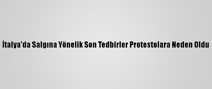 İtalya'da Salgına Yönelik Son Tedbirler Protestolara Neden Oldu