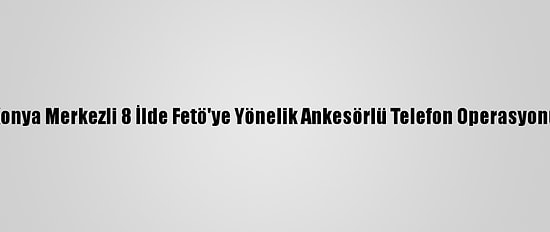 Konya Merkezli 8 İlde Fetö'ye Yönelik Ankesörlü Telefon Operasyonu
