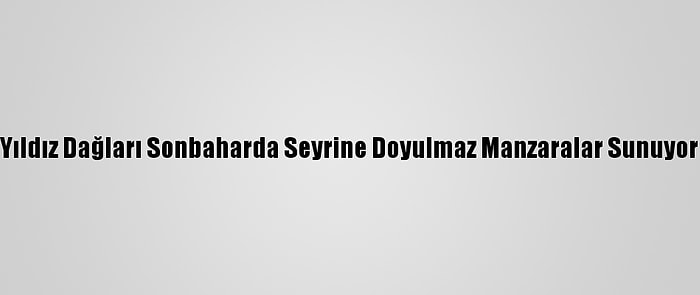 Yıldız Dağları Sonbaharda Seyrine Doyulmaz Manzaralar Sunuyor