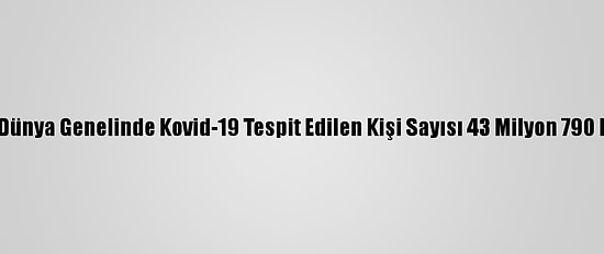 Grafikli - Dünya Genelinde Kovid-19 Tespit Edilen Kişi Sayısı 43 Milyon 790 Bini Geçti