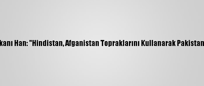 Pakistan Başbakanı Han: "Hindistan, Afganistan Topraklarını Kullanarak Pakistan'ı Karıştırabilir"