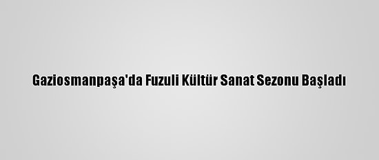 Gaziosmanpaşa'da Fuzuli Kültür Sanat Sezonu Başladı