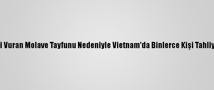 Filipinler'i Vuran Molave Tayfunu Nedeniyle Vietnam'da Binlerce Kişi Tahliye Ediliyor