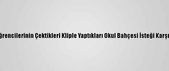 İlkokul Öğrencilerinin Çektikleri Kliple Yaptıkları Okul Bahçesi İsteği Karşılık Buldu