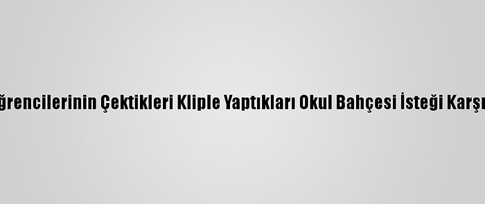 İlkokul Öğrencilerinin Çektikleri Kliple Yaptıkları Okul Bahçesi İsteği Karşılık Buldu