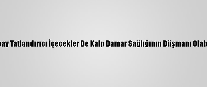 Yapay Tatlandırıcı İçecekler De Kalp Damar Sağlığının Düşmanı Olabilir