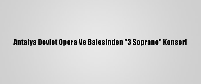 Antalya Devlet Opera Ve Balesinden "3 Soprano" Konseri