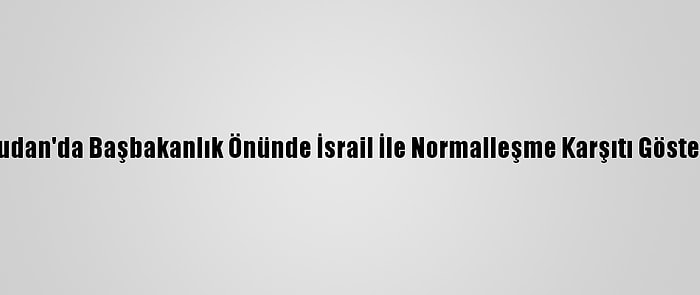 Sudan'da Başbakanlık Önünde İsrail İle Normalleşme Karşıtı Gösteri