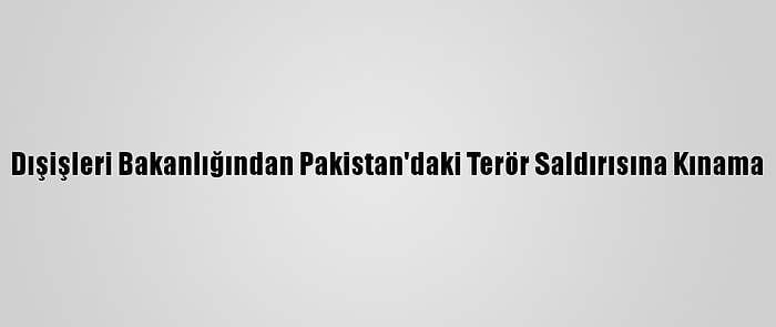 Dışişleri Bakanlığından Pakistan'daki Terör Saldırısına Kınama