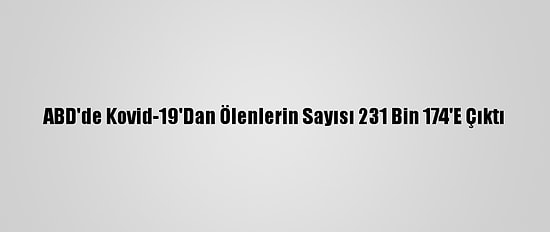 ABD'de Kovid-19'Dan Ölenlerin Sayısı 231 Bin 174'E Çıktı