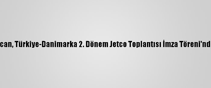 Bakan Pekcan, Türkiye-Danimarka 2. Dönem Jetco Toplantısı İmza Töreni'nde Konuştu: