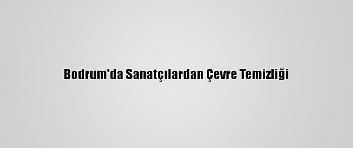 Bodrum'da Sanatçılardan Çevre Temizliği