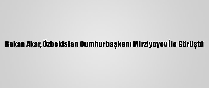 Bakan Akar, Özbekistan Cumhurbaşkanı Mirziyoyev İle Görüştü