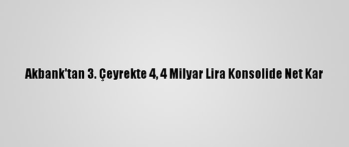 Akbank'tan 3. Çeyrekte 4, 4 Milyar Lira Konsolide Net Kar