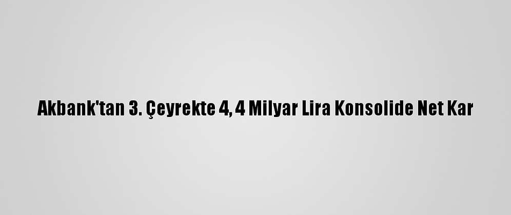 Akbank'tan 3. Çeyrekte 4, 4 Milyar Lira Konsolide Net Kar