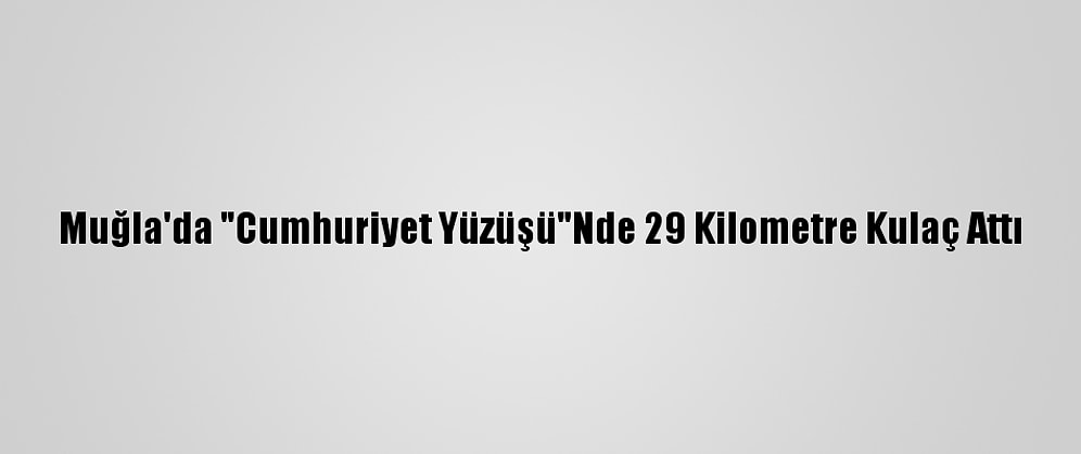 Muğla'da "Cumhuriyet Yüzüşü"Nde 29 Kilometre Kulaç Attı