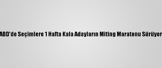 ABD'de Seçimlere 1 Hafta Kala Adayların Miting Maratonu Sürüyor