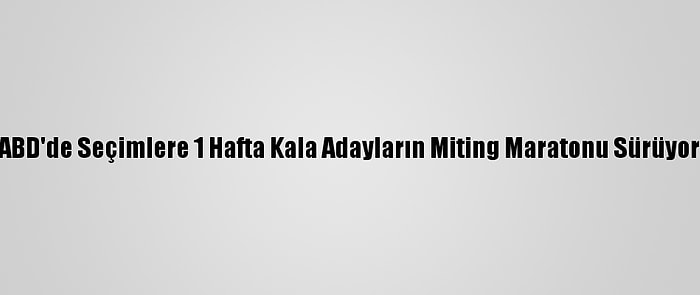 ABD'de Seçimlere 1 Hafta Kala Adayların Miting Maratonu Sürüyor