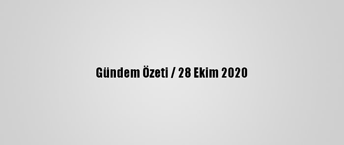 Gündem Özeti / 28 Ekim 2020