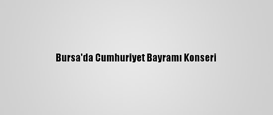 Bursa'da Cumhuriyet Bayramı Konseri