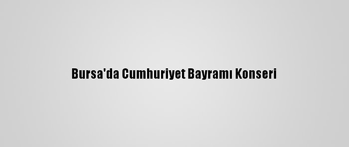 Bursa'da Cumhuriyet Bayramı Konseri