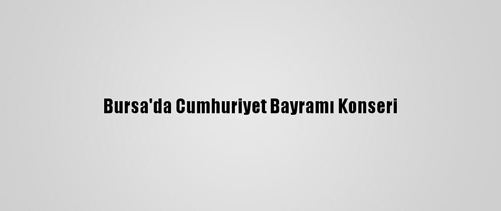 Bursa'da Cumhuriyet Bayramı Konseri