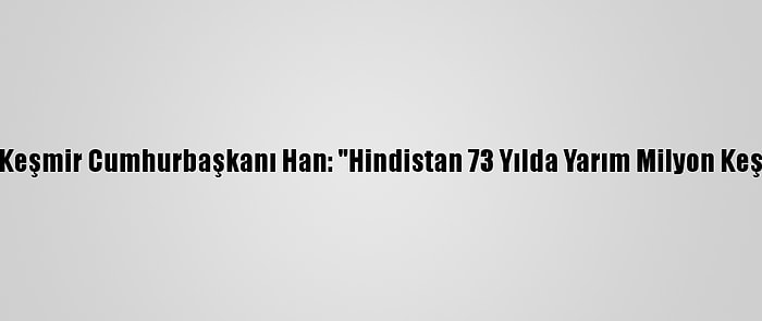 Azad Cammu Ve Keşmir Cumhurbaşkanı Han: "Hindistan 73 Yılda Yarım Milyon Keşmirliyi Öldürdü"