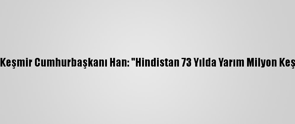 Azad Cammu Ve Keşmir Cumhurbaşkanı Han: "Hindistan 73 Yılda Yarım Milyon Keşmirliyi Öldürdü"