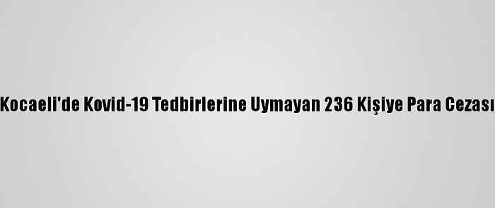 Kocaeli'de Kovid-19 Tedbirlerine Uymayan 236 Kişiye Para Cezası